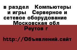  в раздел : Компьютеры и игры » Серверное и сетевое оборудование . Московская обл.,Реутов г.